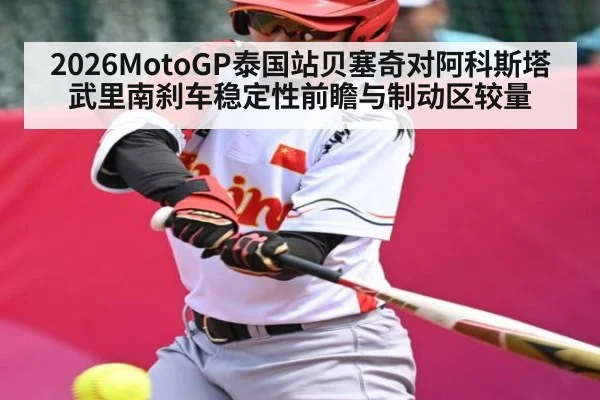 2026MotoGP泰国站贝塞奇对阿科斯塔武里南刹车稳定性前瞻与制动区较量